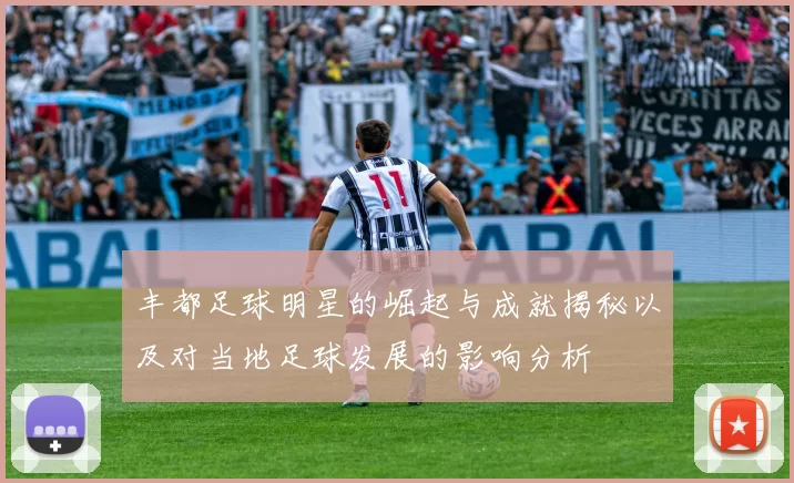 丰都足球明星的崛起与成就揭秘以及对当地足球发展的影响分析