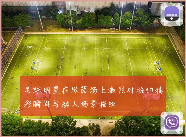足球明星在绿茵场上激烈对抗的精彩瞬间与动人场景描绘