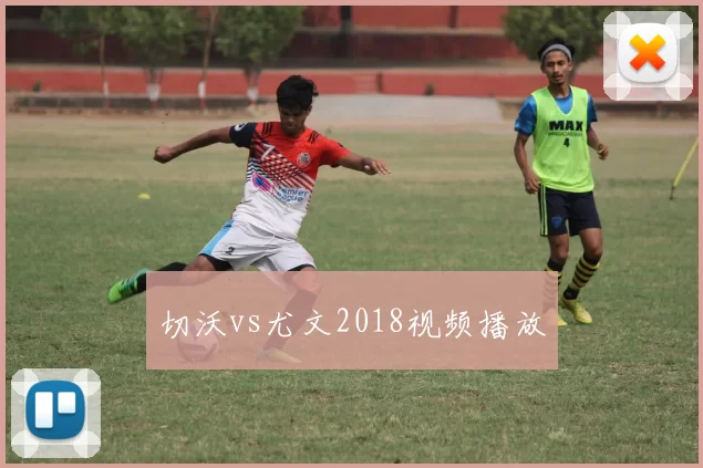 切沃vs尤文2018视频播放
