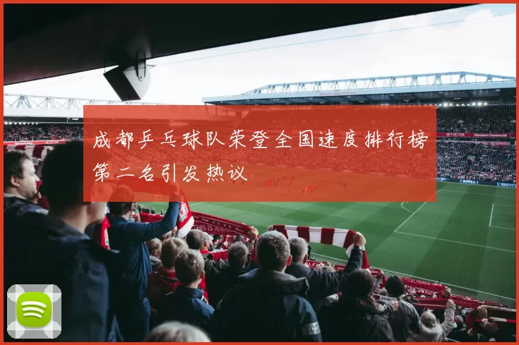 成都乒乓球队荣登全国速度排行榜第二名引发热议