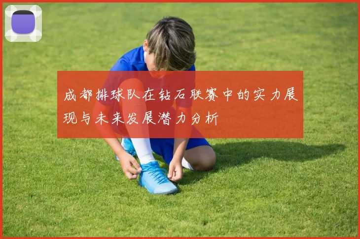 成都排球队在钻石联赛中的实力展现与未来发展潜力分析