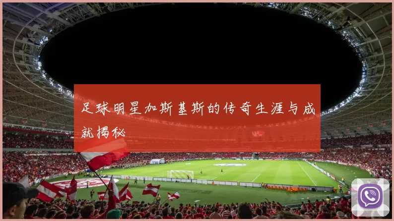 足球明星加斯基斯的传奇生涯与成就揭秘