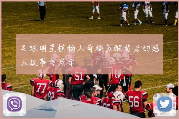 足球明星植物人奇迹苏醒背后的感人故事与启示