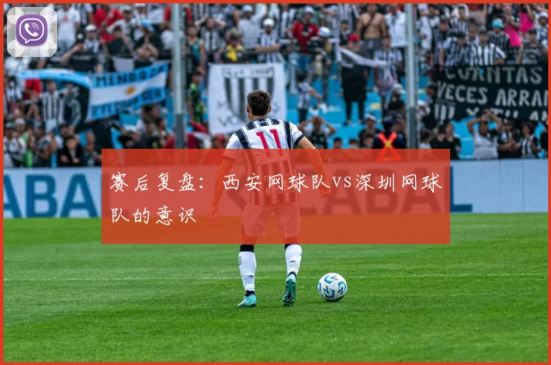 赛后复盘：西安网球队vs深圳网球队的意识